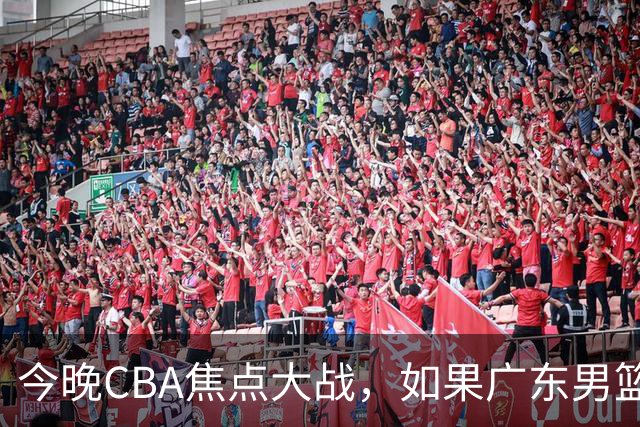 今晚CBA焦点大战，如果广东男篮击败山东，将会收获4大利好