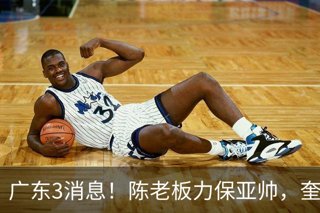 广东3消息！陈老板力保亚帅，奎因或有望回归救火，杜锋爱将再失业