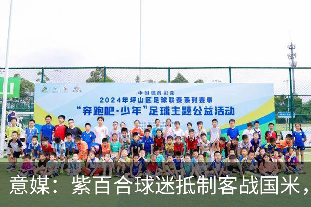 意媒：紫百合球迷抵制客战国米，抗议球票涨价及购票安排不公