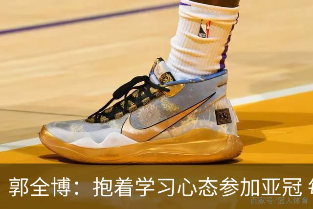 郭全博：抱着学习心态参加亚冠 每个人都要珍惜